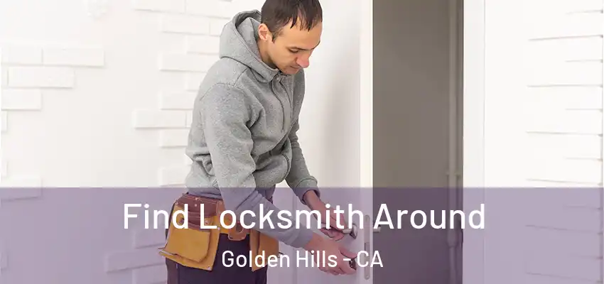  Find Locksmith Around Golden Hills - CA