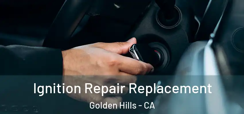  Ignition Repair Replacement Golden Hills - CA